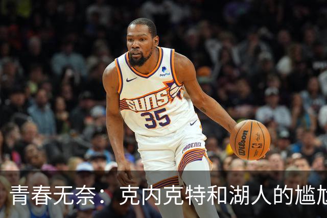 青春无奈：克内克特和湖人的尴尬情缘